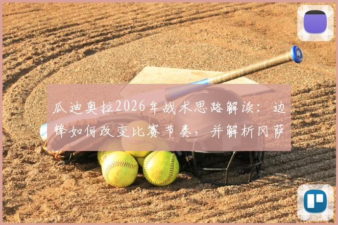 瓜迪奥拉2026年战术思路解读：边锋如何改变比赛节奏，并解析冈萨雷斯制胜进球全过程