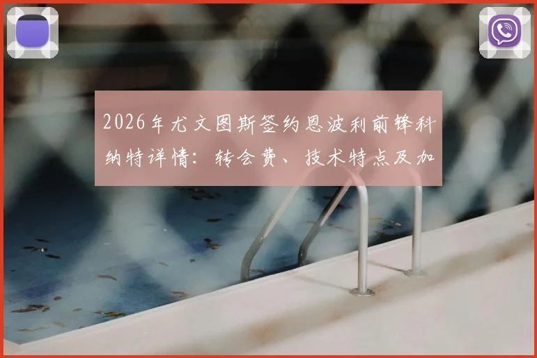2026年尤文图斯签约恩波利前锋科纳特详情：转会费、技术特点及加入U23队前景分析指南