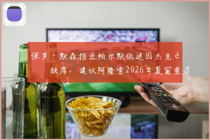 保罗·默森指出帕尔默低迷因杰克逊缺席，建议阿隆索2026年夏窗重召旧部解切尔西锋线难题